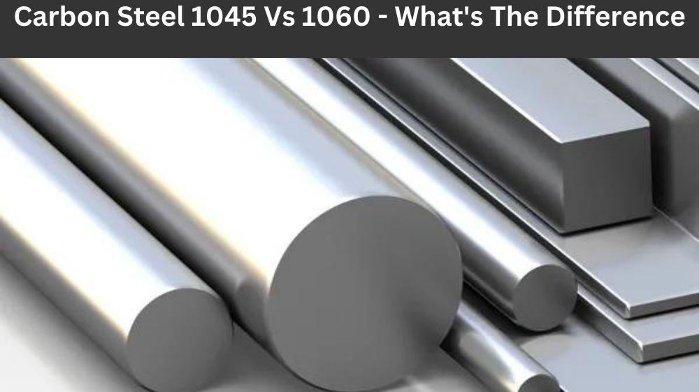 Carbon Steel 1045 vs 1060