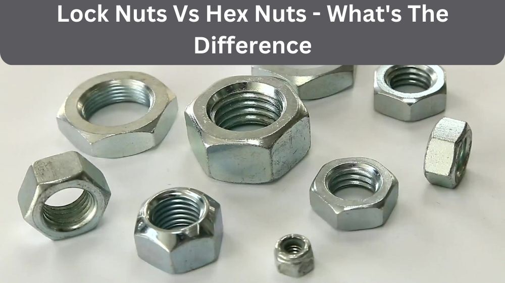 Lock Nuts vs Hex Nuts