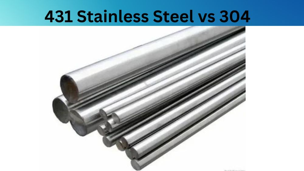 431 Stainless Steel vs 304